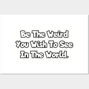 Be the weird you wish to see in the world. Posters and Art